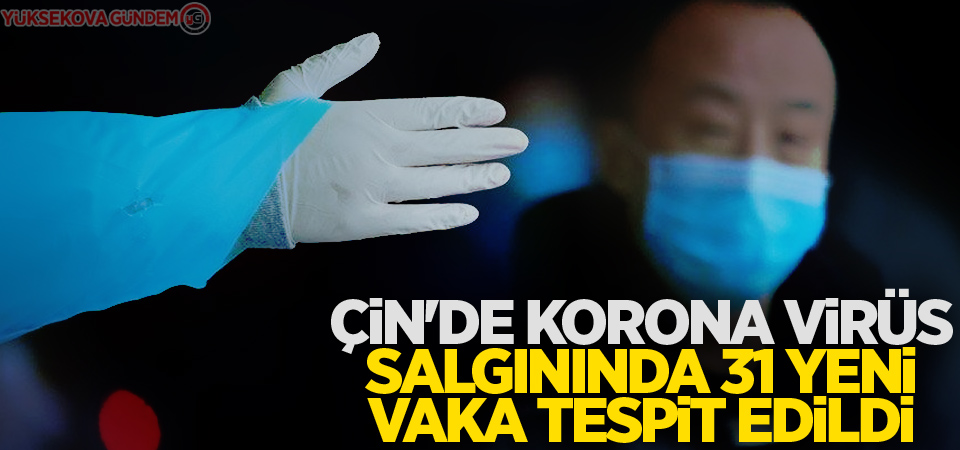 Çin'de korona virüs salgınında 31 yeni vaka tespit edildi