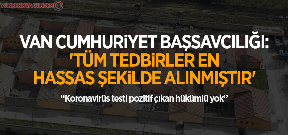 Van Cumhuriyet Başsavcılığı, Koronavirüs testi pozitif çıkan hükümlü yok