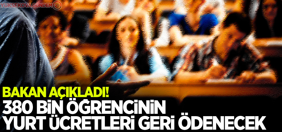 Bakan açıkladı! 380 bin öğrencinin yurt ücretleri geri ödenecek