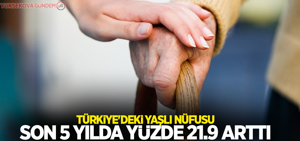 Türkiye'deki yaşlı nüfus son 5 yılda yüzde 21.9 arttı