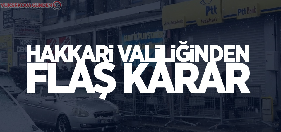 Hakkari Valiliğinden flaş karar!