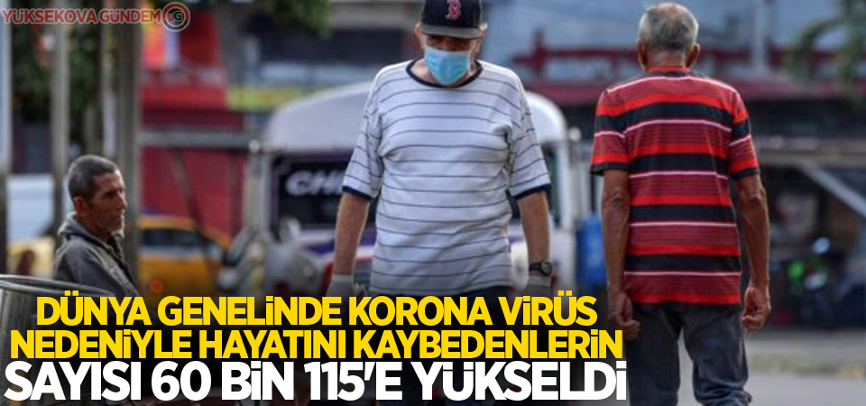 Dünya genelinde Korona virüs nedeniyle hayatını kaybedenlerin sayısı 60 bin 115'e yükseldi