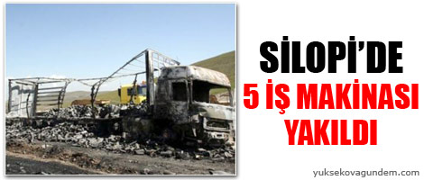 Silopide 5 iş makinası yakıldı