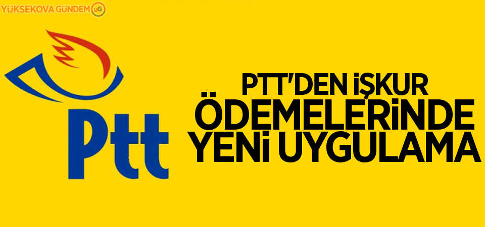 PTT'den İŞKUR ödemelerinde yeni uygulama