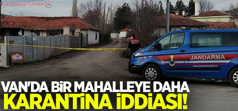 Van'da bir mahalleye daha karantina iddiası!