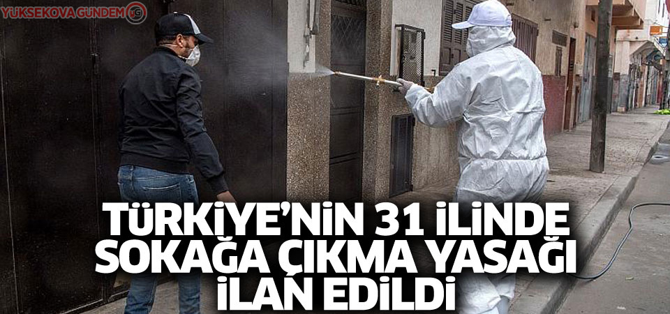 31 İlde sokağa çıkma yasağı ilan edildi