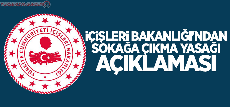 İçişleri Bakanlığı'ndan sokağa çıkma yasağı açıklaması