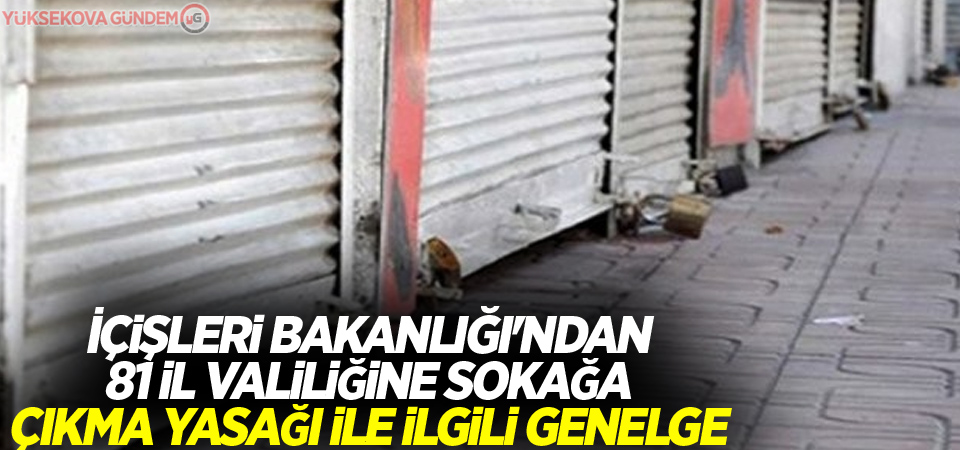 İçişleri Bakanlığı'ndan 81 il valiliğine sokağa çıkma yasağı ile ilgili genelge