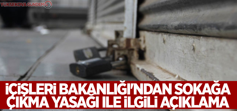 İçişleri Bakanlığı'ndan sokağa çıkma yasağı ile ilgili açıklama