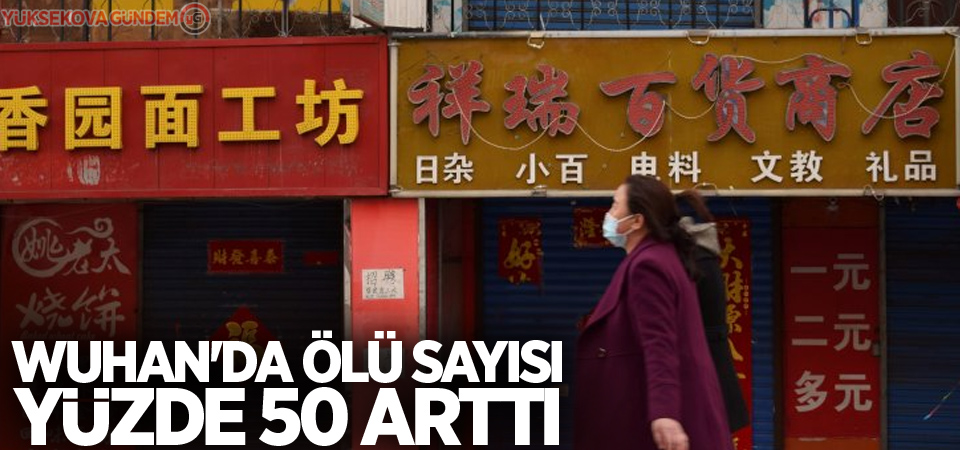 Wuhan'da ölü sayısı yüzde 50 arttı