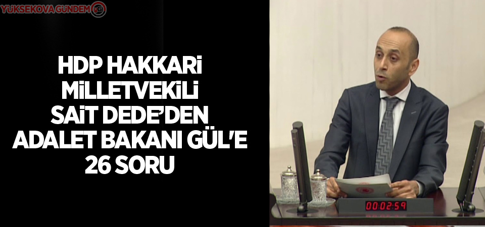 HDP Hakkari Milletvekili Sait Dede'den Adalet Bakanı Gül'e 26 soru