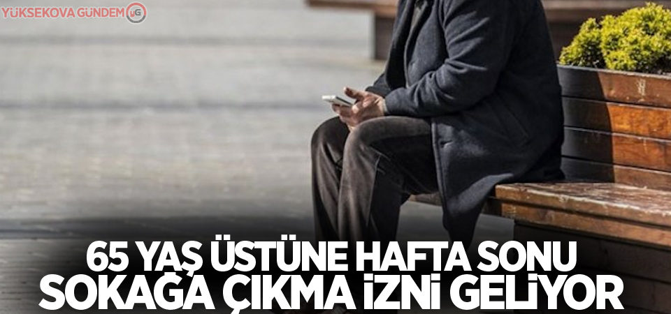 65 yaş üstüne hafta sonu sokağa çıkma izni geliyor