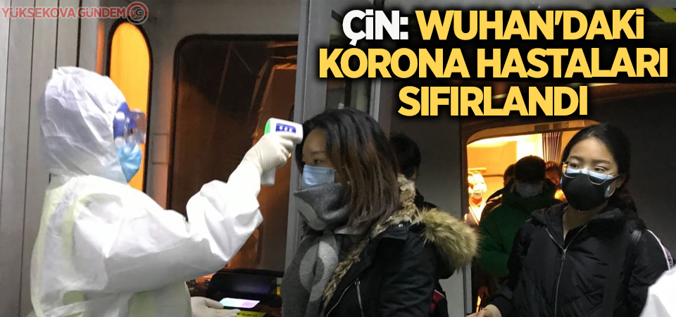 Çin: Wuhan'daki korona hastaları sıfırlandı