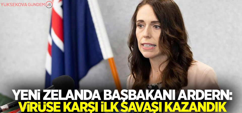 Yeni Zelanda Başbakanı Ardern: Virüse karşı ilk savaşı kazandık