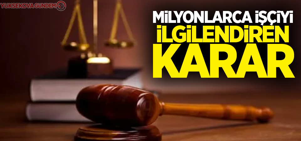 Milyonlarca işçiyi ilgilendiren karar