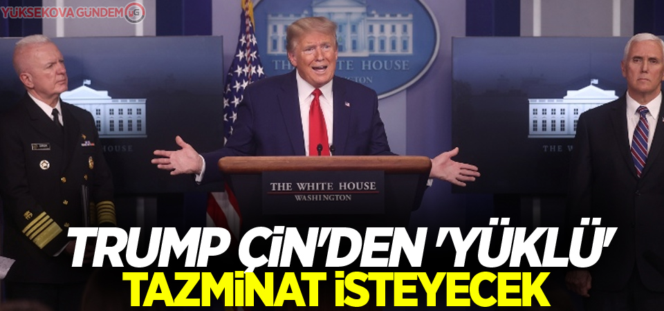 Trump Çin'den 'yüklü' tazminat isteyecek