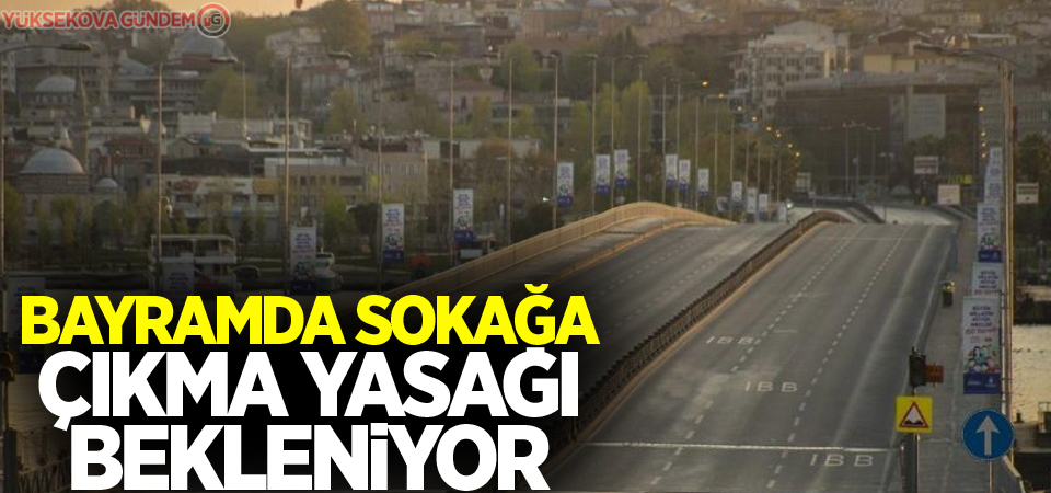 Bayramda sokağa çıkma yasağı bekleniyor