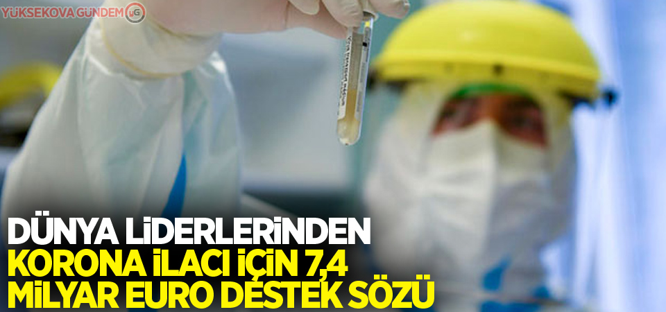 Dünya liderlerinden korona ilacı için 7,4 milyar Euro destek sözü