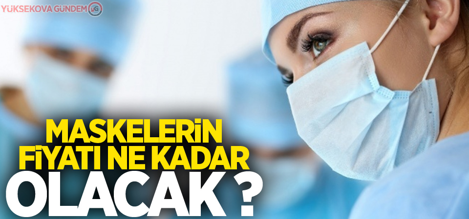 Maskelerin fiyatı ne kadar olacak?