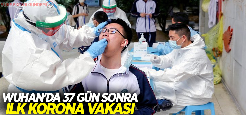 Wuhan'da 37 gün sonra ilk korona vakası