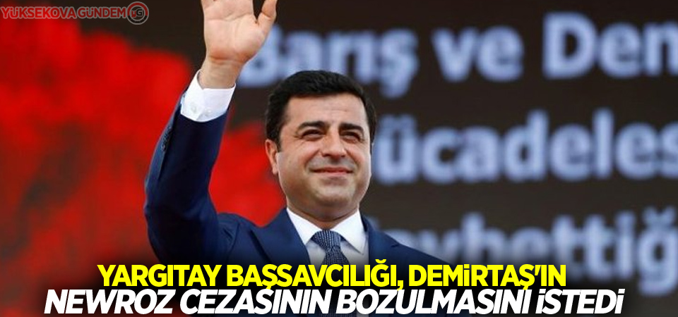 Yargıtay Başsavcılığı, Demirtaş'ın Newroz cezasının bozulmasını istedi