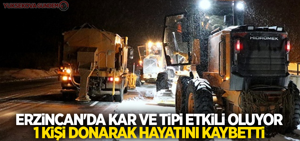 Erzincan'da kar ve tipi etkili oluyor, 1 kişi donarak öldü