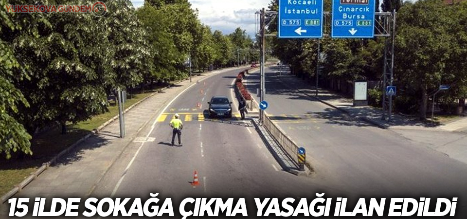 Haftasonu 15 ilde sokağa çıkma yasağı ilan edildi