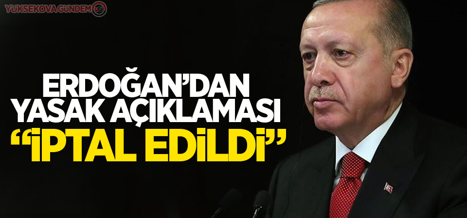 Cumhurbaşkanı Erdoğan, hafta sonu uygulanacak sokağa çıkma kısıtlamasını iptal etti