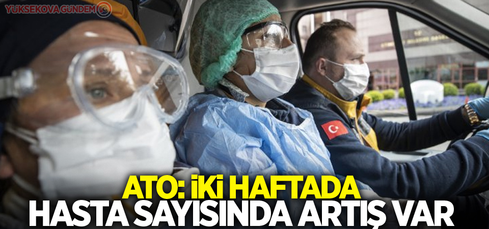 ATO: İki haftada hasta sayısında artış var