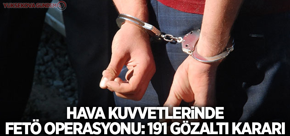 Hava Kuvvetlerinde FETÖ operasyonu: 191 gözaltı kararı
