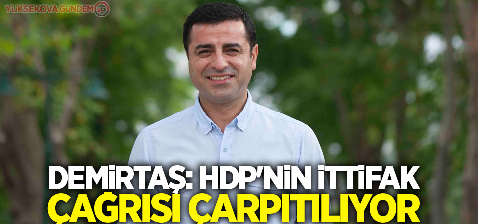 Demirtaş: HDP'nin ittifak çağrısı çarpıtılıyor