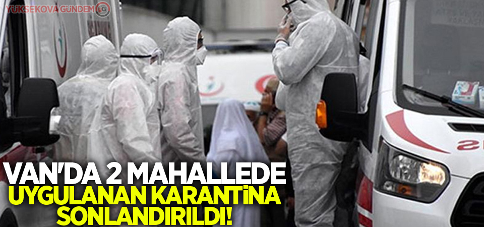 Van'da 2 mahallede uygulanan karantina sonlandırıldı!