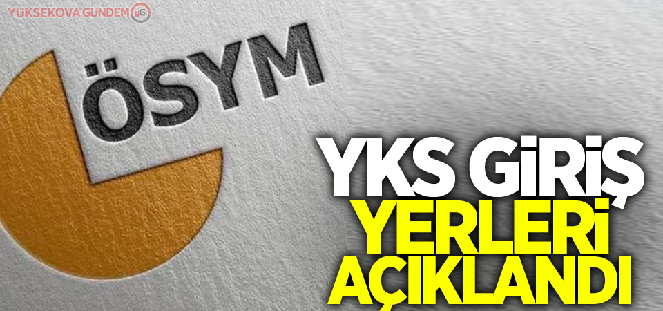 YKS giriş yerleri açıklandı