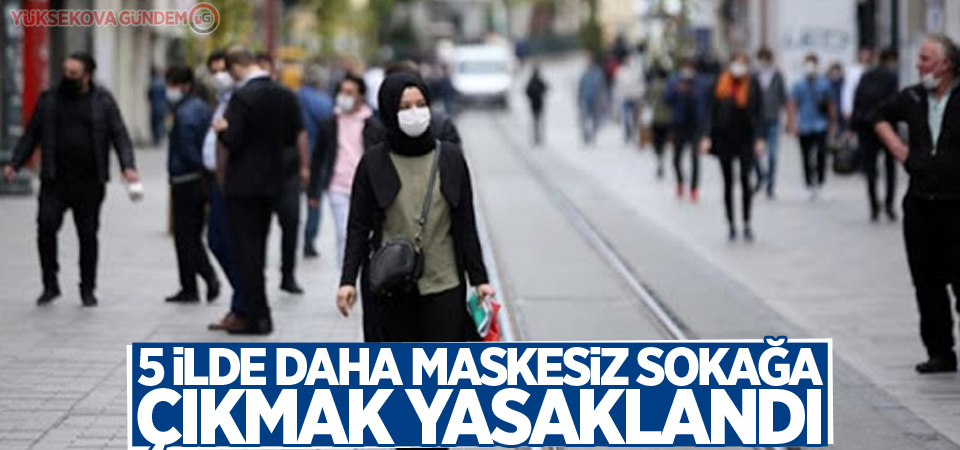 5 ilde daha maskesiz sokağa çıkmak yasaklandı