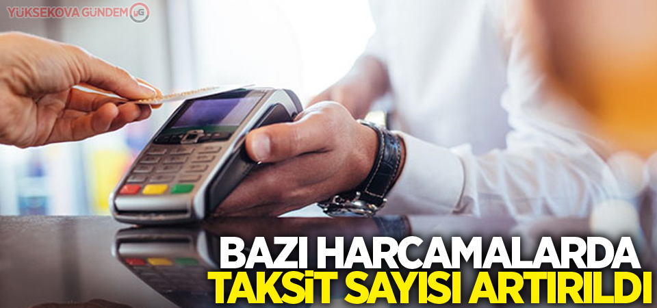 Bazı harcamalarda taksit sayısı artırıldı