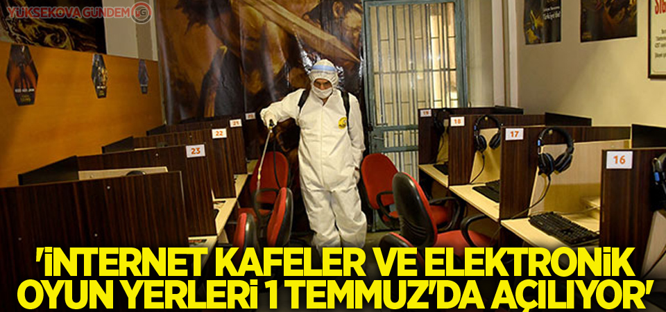 'İnternet kafeler ve elektronik oyun yerleri 1 Temmuz'da açılıyor'