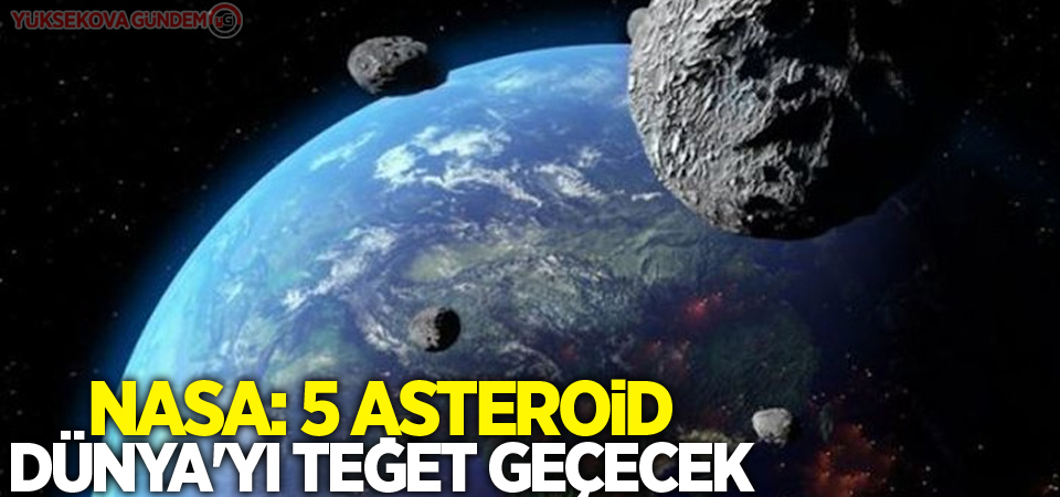 NASA: 5 asteroid Dünya'yı teğet geçecek