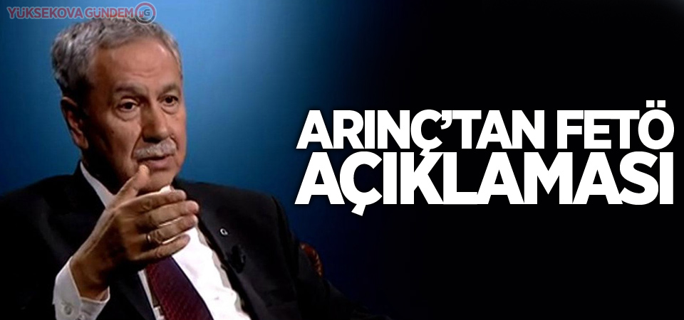 Arınç'tan FETÖ açıklaması: Bütün siyasetçiler bunlarla bir araya gelmiştir