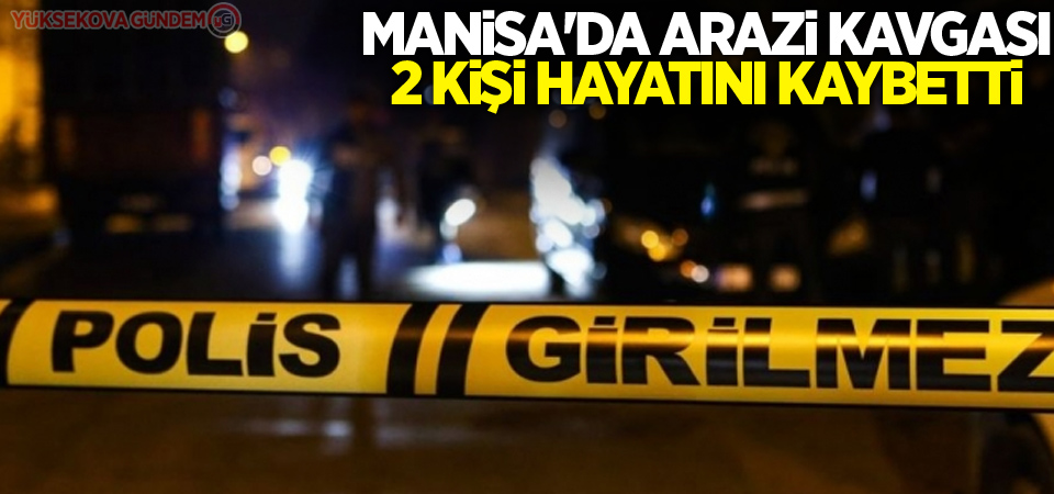 Manisa'da arazi kavgasında kan aktı: 2 ölü 6 yaralı