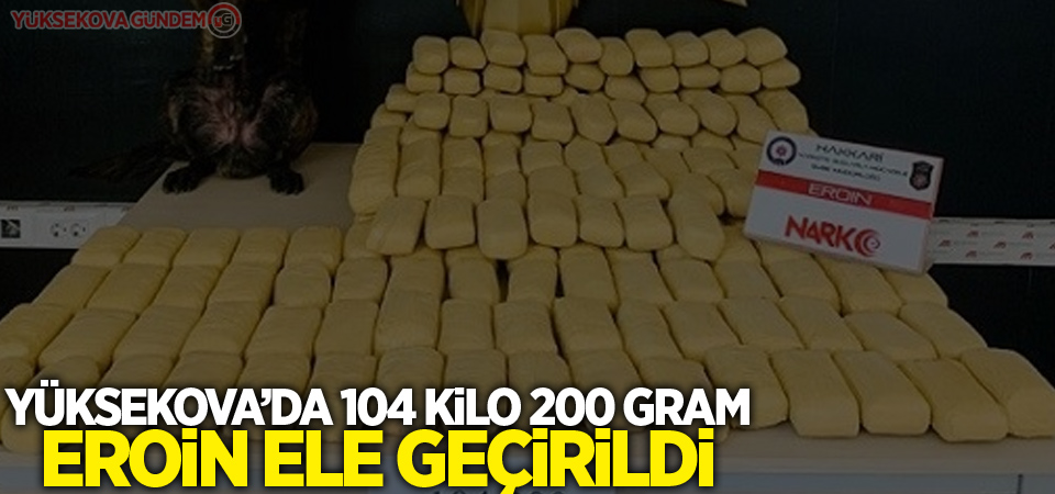 104 kilo 200 gram eroin ele geçirildi