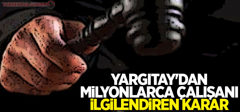 Yargıtay'dan milyonlarca çalışanı ilgilendiren karar