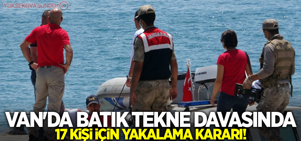 Van'da batık tekne davasında 17 kişi için yakalama kararı!