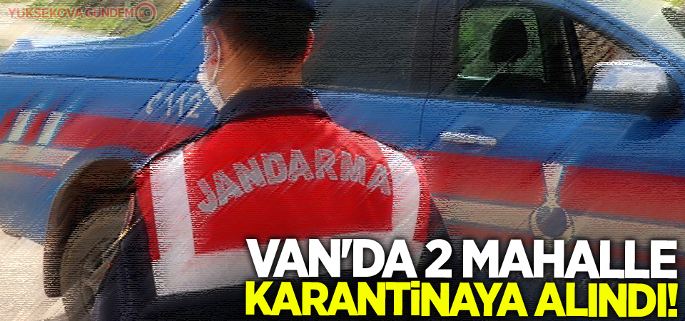 Van'da yeni vakaların görülmesiyle 2 mahalle karantinaya alındı!