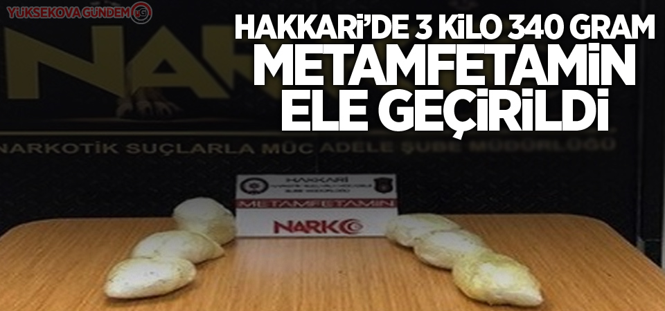 Hakkari’de 3 kilo 340 gram metamfetamin ele geçirildi