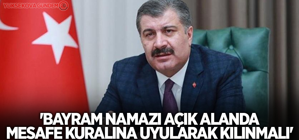 Bakan Koca: 'Bayram namazı açık alanda, mesafe kuralına uyularak kılınmalı'