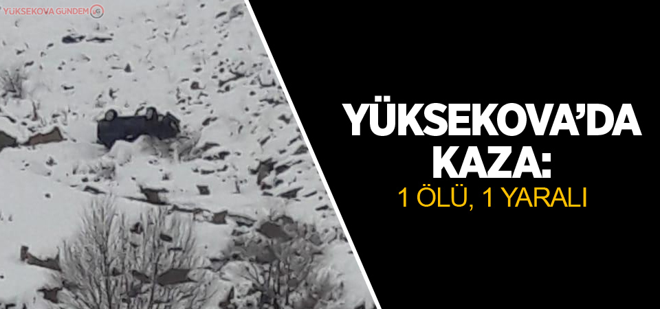 Yüksekova'da kaza: 1 ölü, 1 yaralı