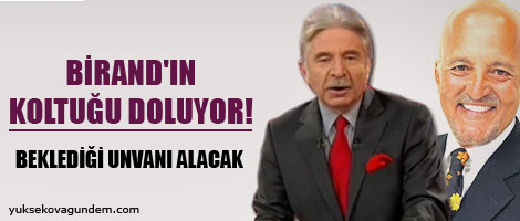 Birand'ın koltuğu doluyor!