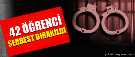 42 Öğrenci Serbest Bırakıldı