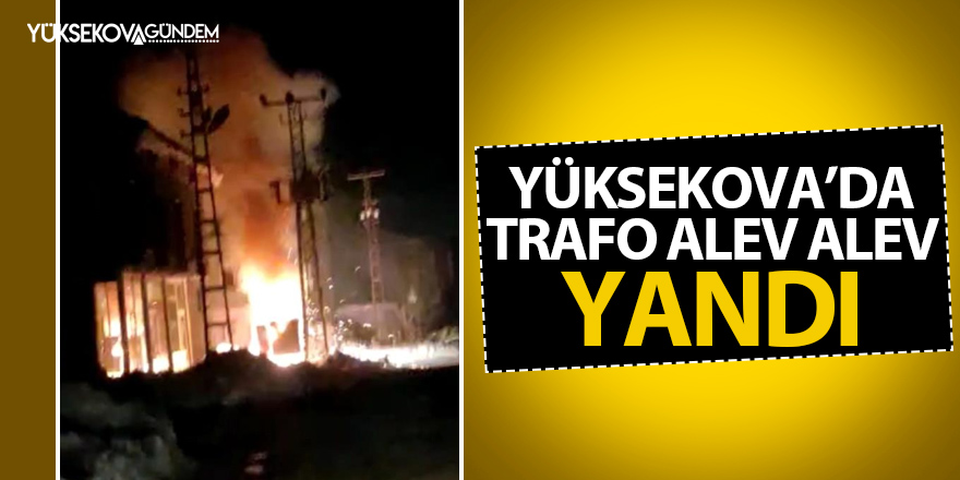 Yüksekova'da trafo alev alev yandı