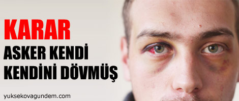 Karar: Asker kendi kendini dövmüş